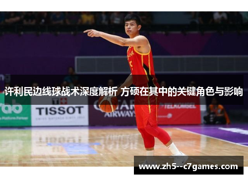 许利民边线球战术深度解析 方硕在其中的关键角色与影响 许利民边线球战术深度解析 方硕在其中的关键角色与影响