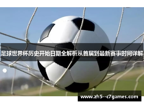 足球世界杯历史开始日期全解析从首届到最新赛事时间详解 足球世界杯历史开始日期全解析从首届到最新赛事时间详解