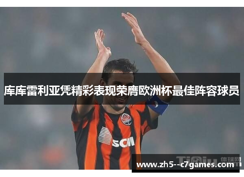 库库雷利亚凭精彩表现荣膺欧洲杯最佳阵容球员