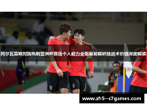阿尔瓦雷斯对阵热刺亚洲杯赛场个人能力全面爆发解析技战术价值深度解读