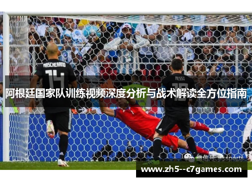 阿根廷国家队训练视频深度分析与战术解读全方位指南