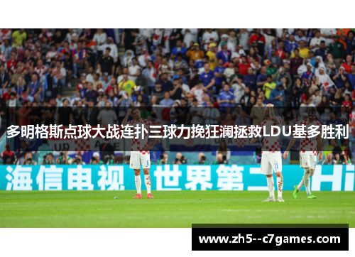 多明格斯点球大战连扑三球力挽狂澜拯救LDU基多胜利