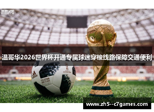 温哥华2026世界杯开通专属球迷穿梭线路保障交通便利 温哥华2026世界杯开通专属球迷穿梭线路保障交通便利